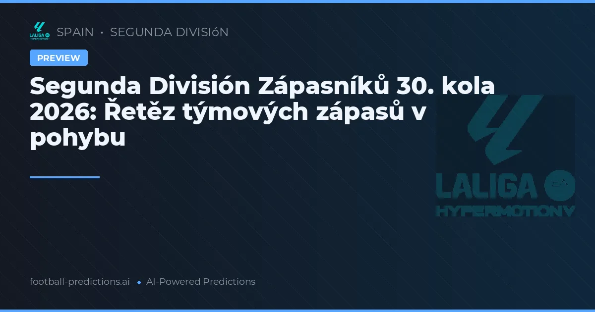 Segunda División Zápasníků 30. kola 2026: Řetěz týmových zápasů v pohybu
