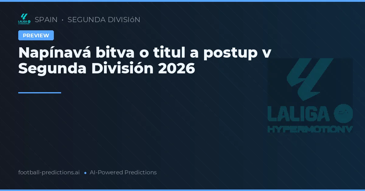 Napínavá bitva o titul a postup v Segunda División 2026