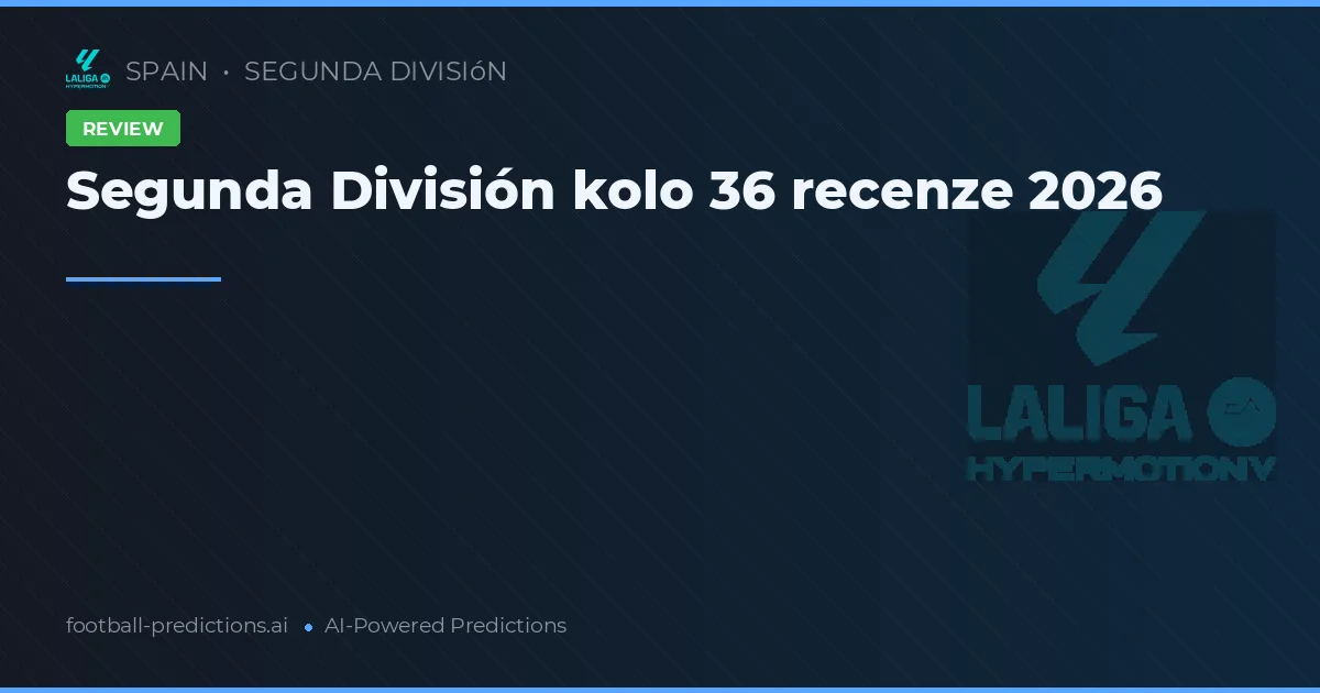 Segunda División kolo 36 recenze 2026