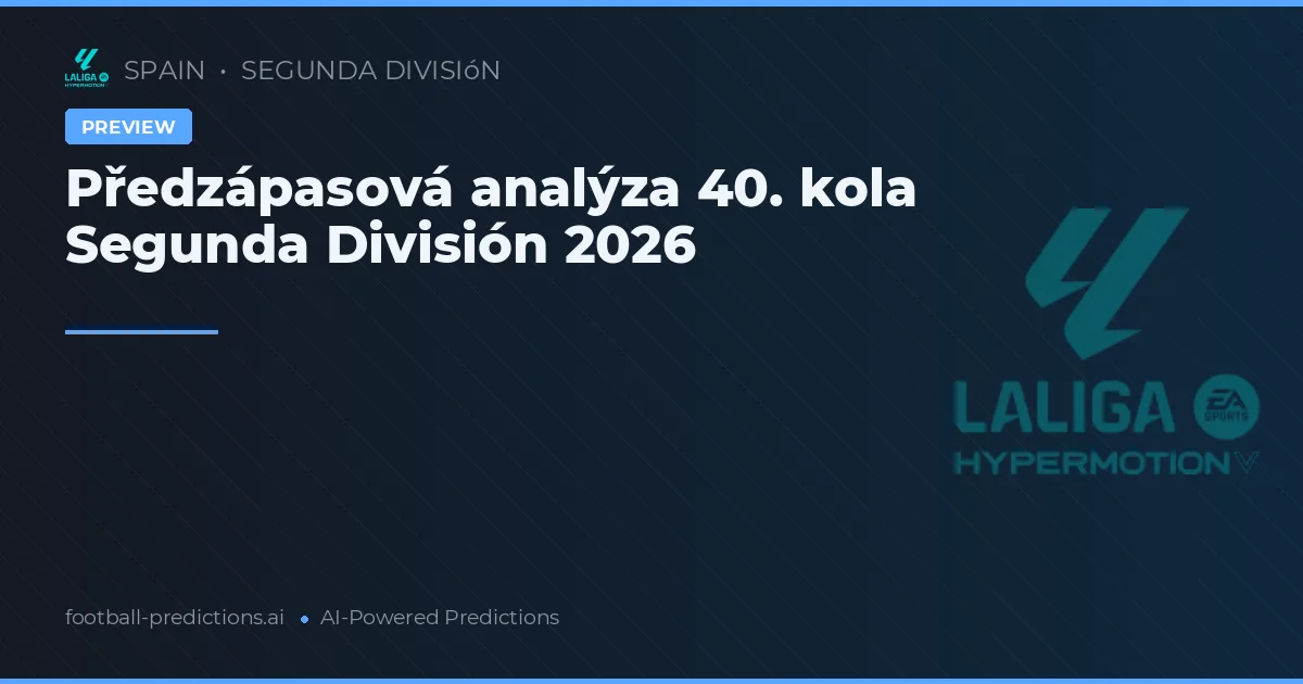 Předzápasová analýza 40. kola Segunda División 2026