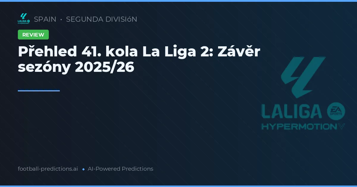 Přehled 41. kola La Liga 2: Závěr sezóny 2025/26