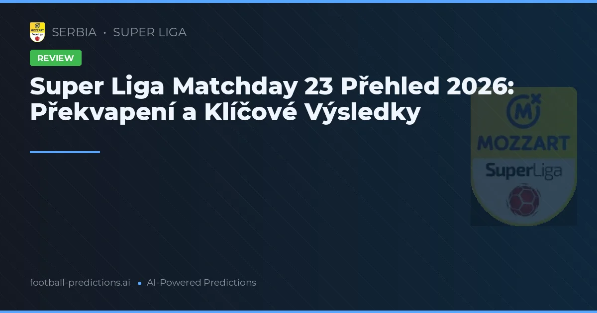 Super Liga Matchday 23 Přehled 2026: Překvapení a Klíčové Výsledky