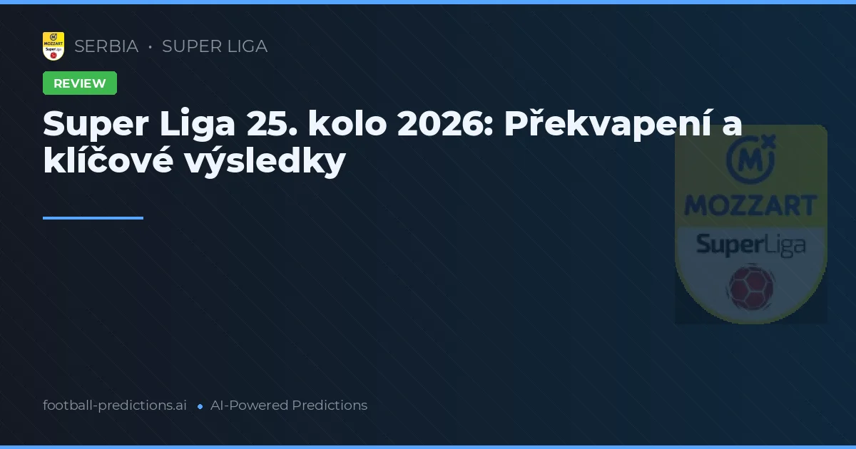 Super Liga 25. kolo 2026: Překvapení a klíčové výsledky