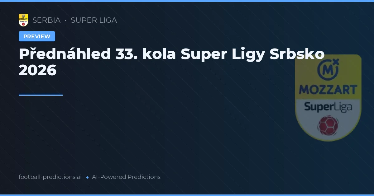 Přednáhled 33. kola Super Ligy Srbsko 2026