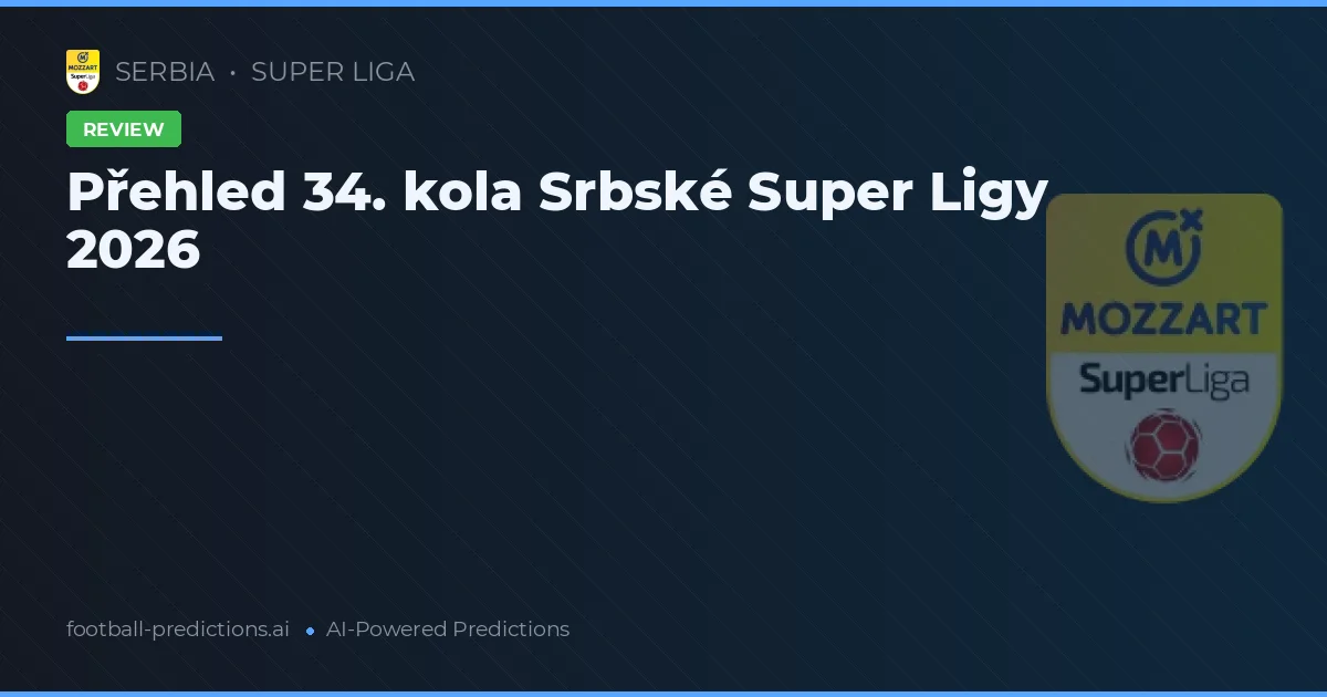 Přehled 34. kola Srbské Super Ligy 2026