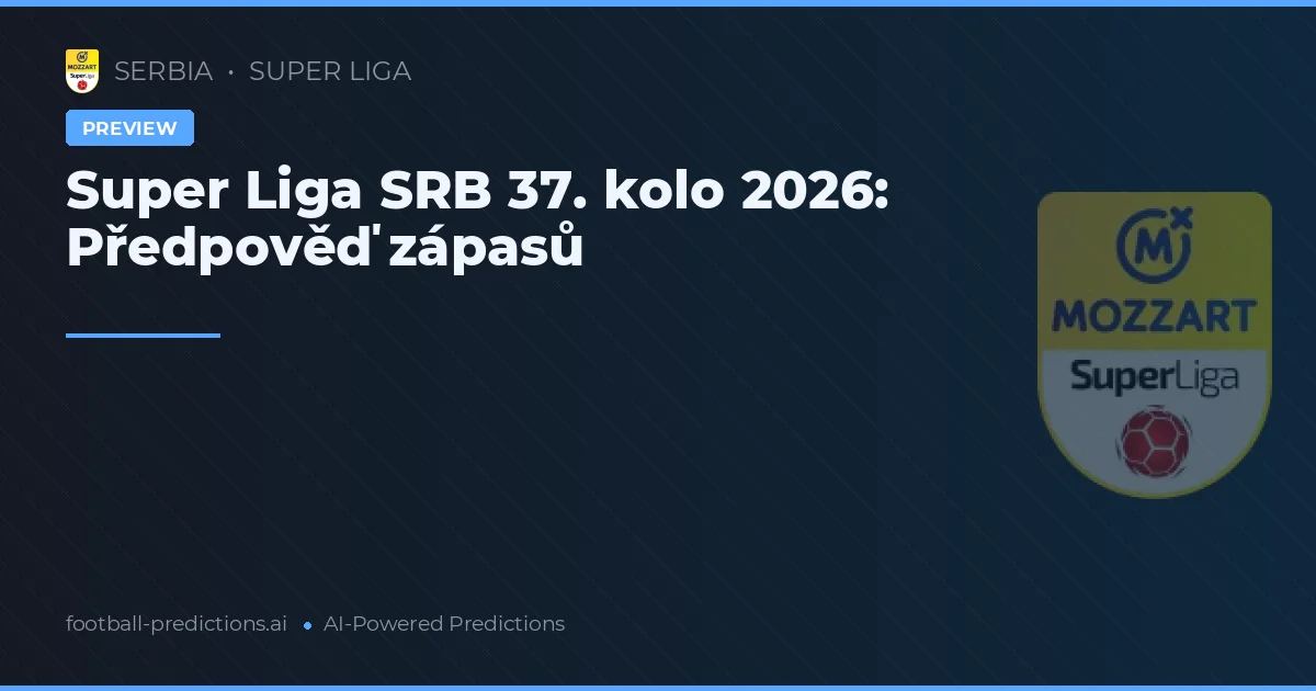Super Liga SRB 37. kolo 2026: Předpověď zápasů