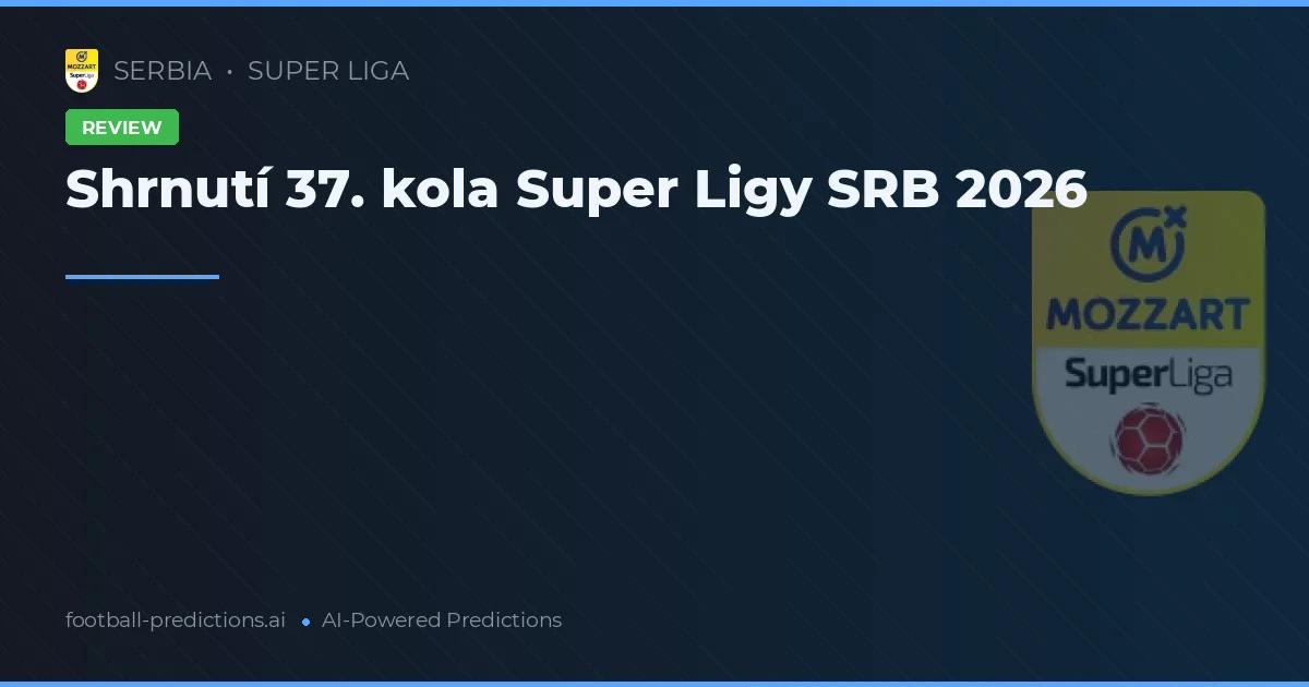 Shrnutí 37. kola Super Ligy SRB 2026