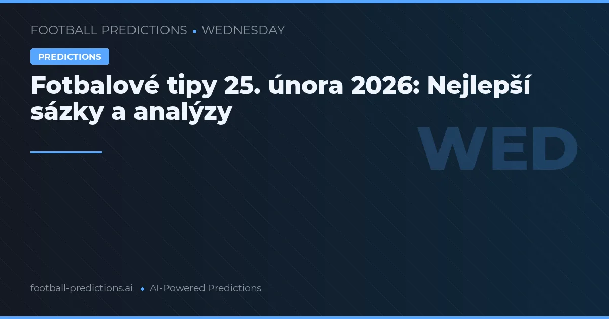 Fotbalové tipy 25. února 2026: Nejlepší sázky a analýzy