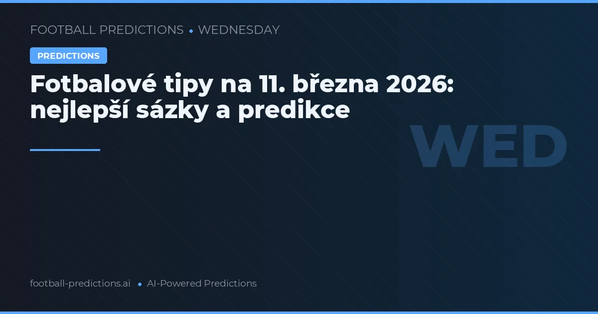 Fotbalové tipy na 11. března 2026: nejlepší sázky a predikce