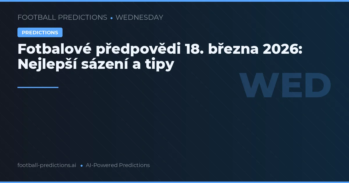 Fotbalové předpovědi 18. března 2026: Nejlepší sázení a tipy