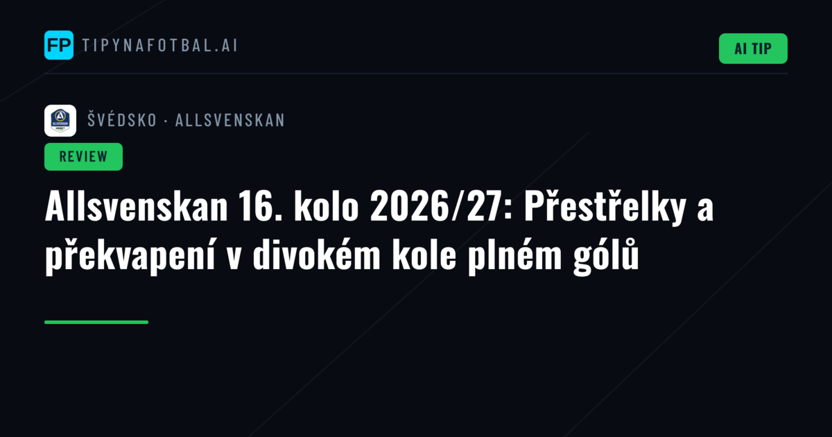 Allsvenskan 16. kolo 2026/27: Přestřelky a překvapení v divokém kole plném gólů