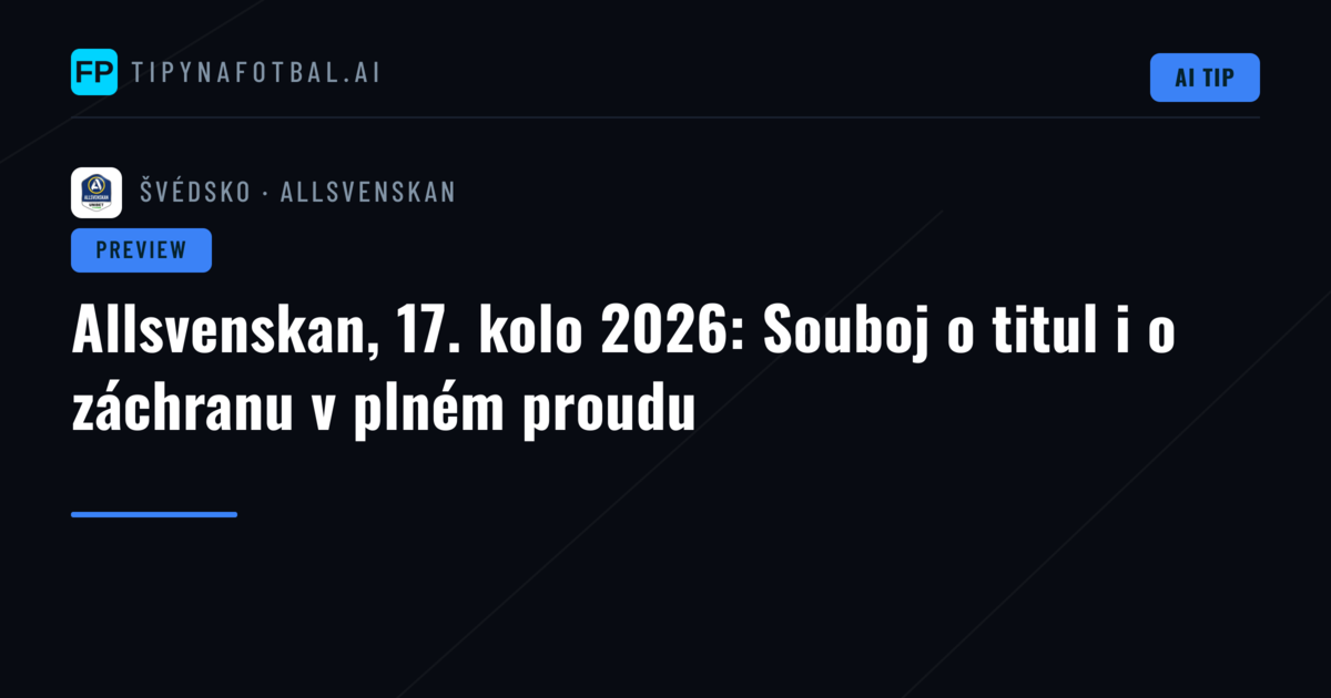 Allsvenskan, 17. kolo 2026: Souboj o titul i o záchranu v plném proudu