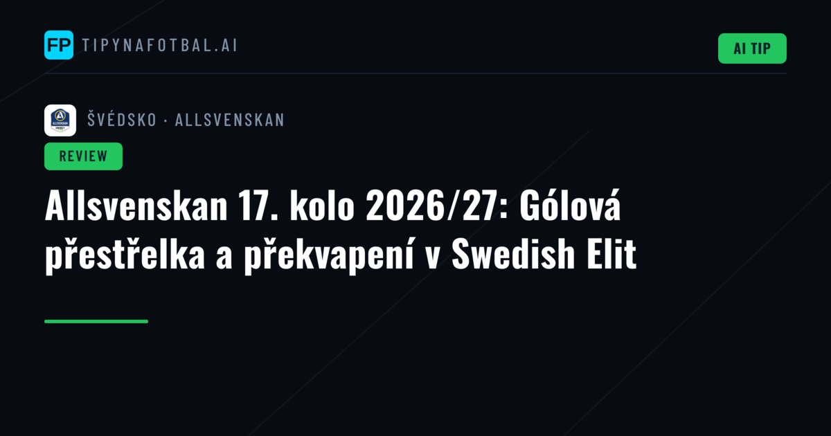 Allsvenskan 17. kolo 2026/27: Gólová přestřelka a překvapení v Swedish Elit