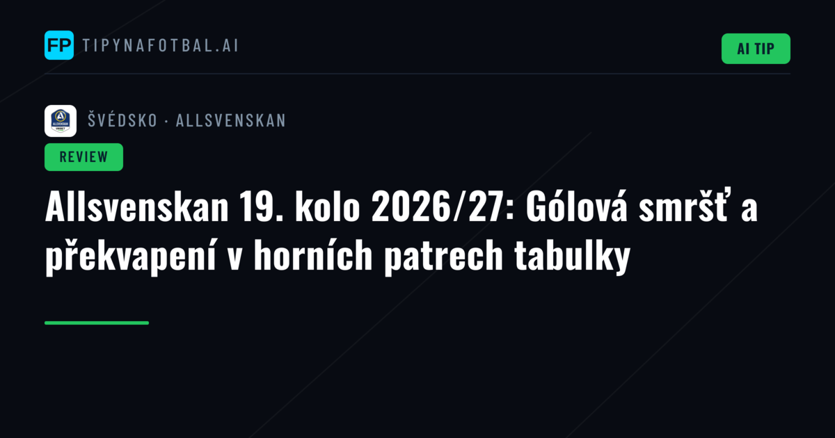 Allsvenskan 19. kolo 2026/27: Gólová smršť a překvapení v horních patrech tabulky