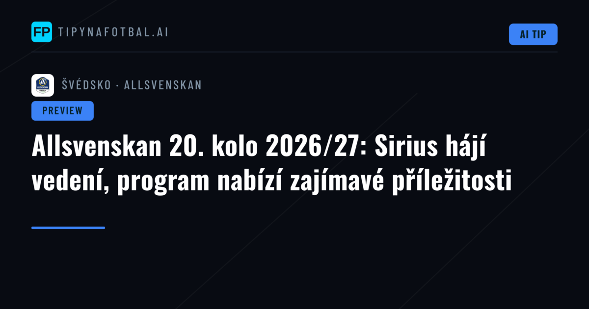 Allsvenskan 20. kolo 2026/27: Sirius hájí vedení, program nabízí zajímavé příležitosti