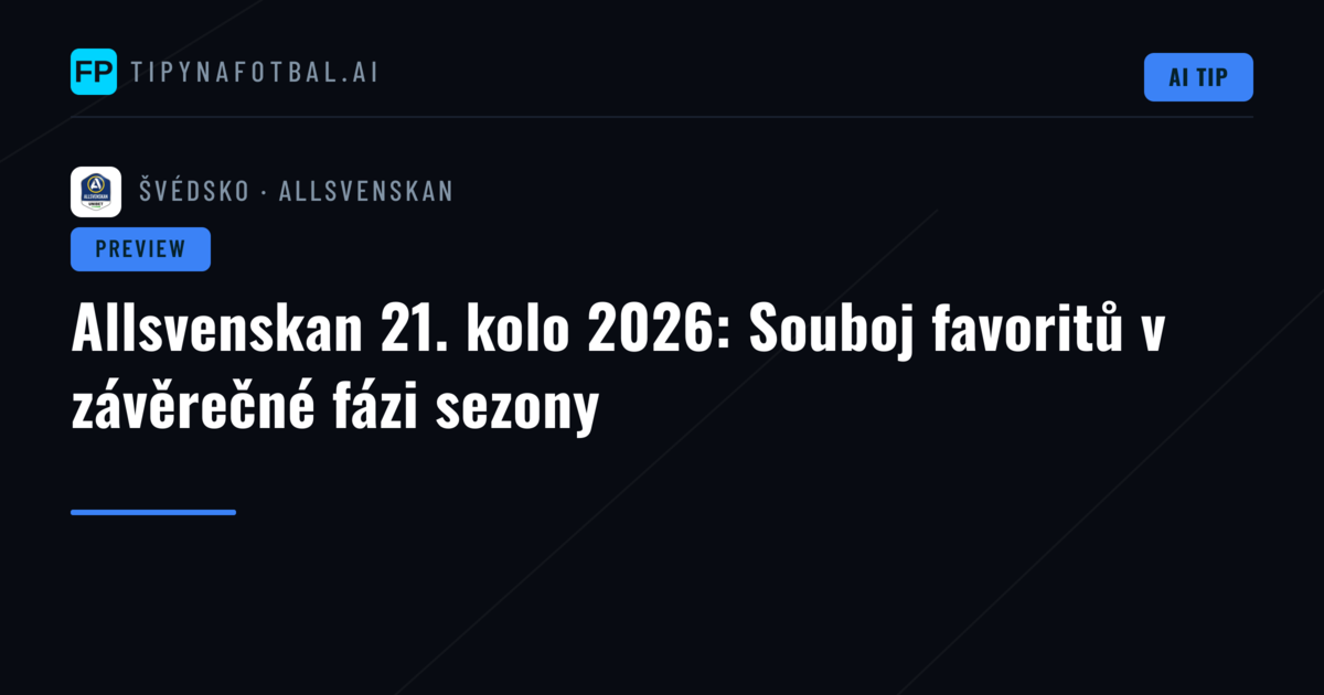 Allsvenskan 21. kolo 2026: Souboj favoritů v závěrečné fázi sezony