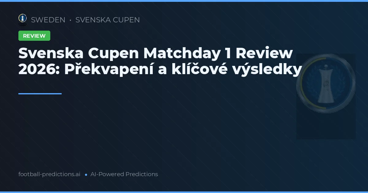 Svenska Cupen Matchday 1 Review 2026: Překvapení a klíčové výsledky