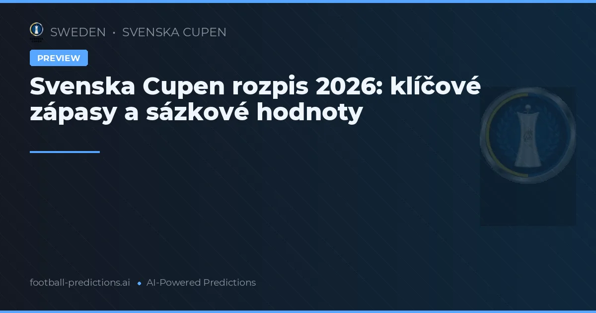 Svenska Cupen rozpis 2026: klíčové zápasy a sázkové hodnoty