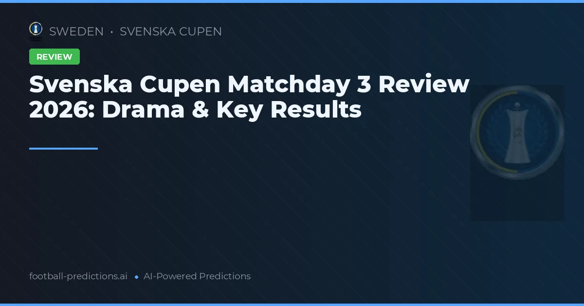 Svenska Cupen Matchday 3 Review 2026: Drama & Key Results
