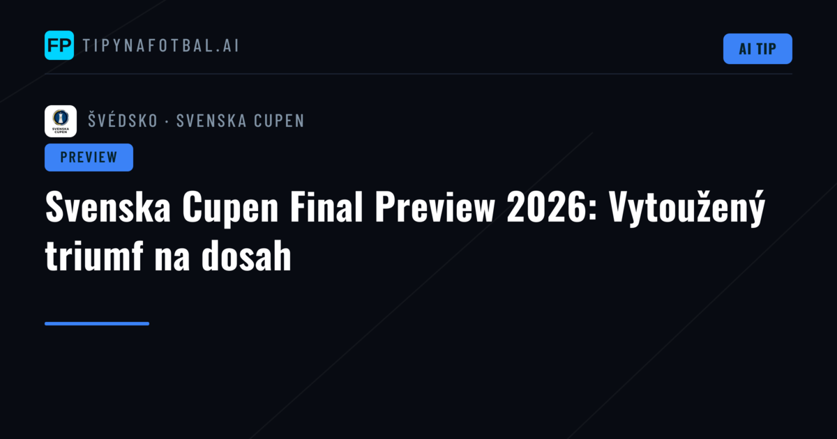 Svenska Cupen Final Preview 2026: Vytoužený triumf na dosah