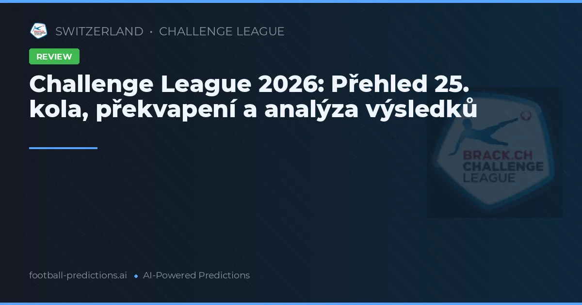 Challenge League 2026: Přehled 25. kola, překvapení a analýza výsledků