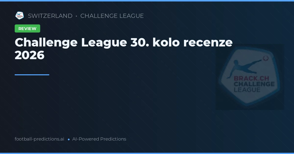 Challenge League 30. kolo recenze 2026