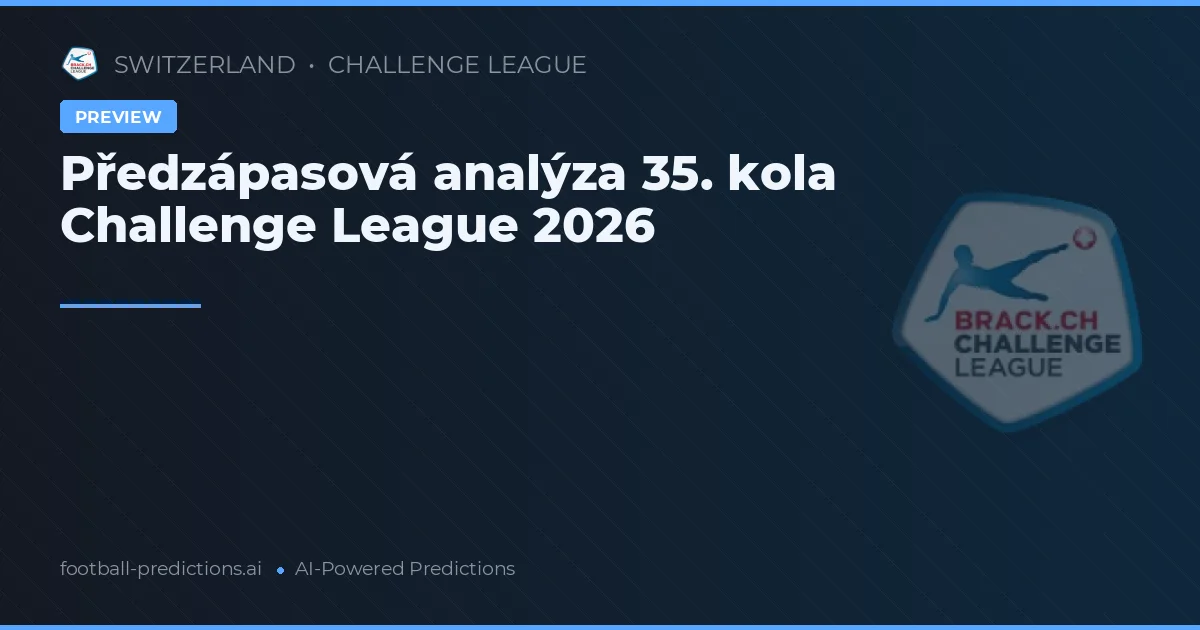 Předzápasová analýza 35. kola Challenge League 2026