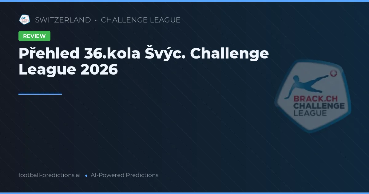 Přehled 36.kola Švýc. Challenge League 2026