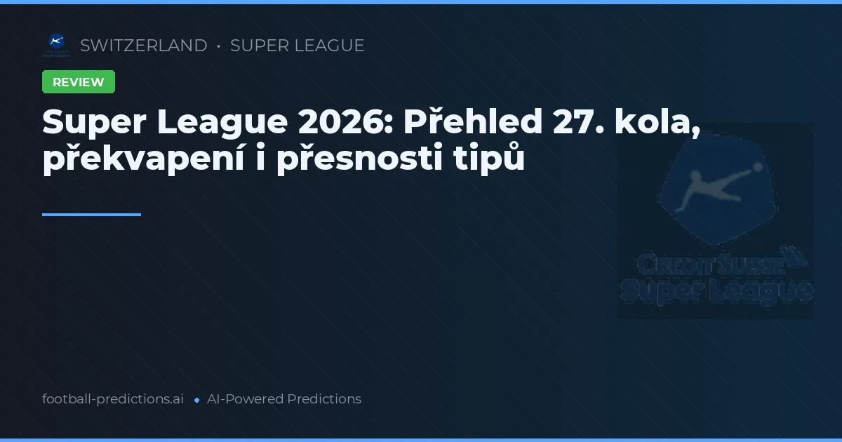 Super League 2026: Přehled 27. kola, překvapení i přesnosti tipů