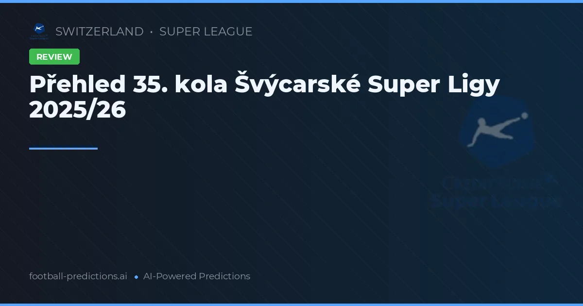 Přehled 35. kola Švýcarské Super Ligy 2025/26