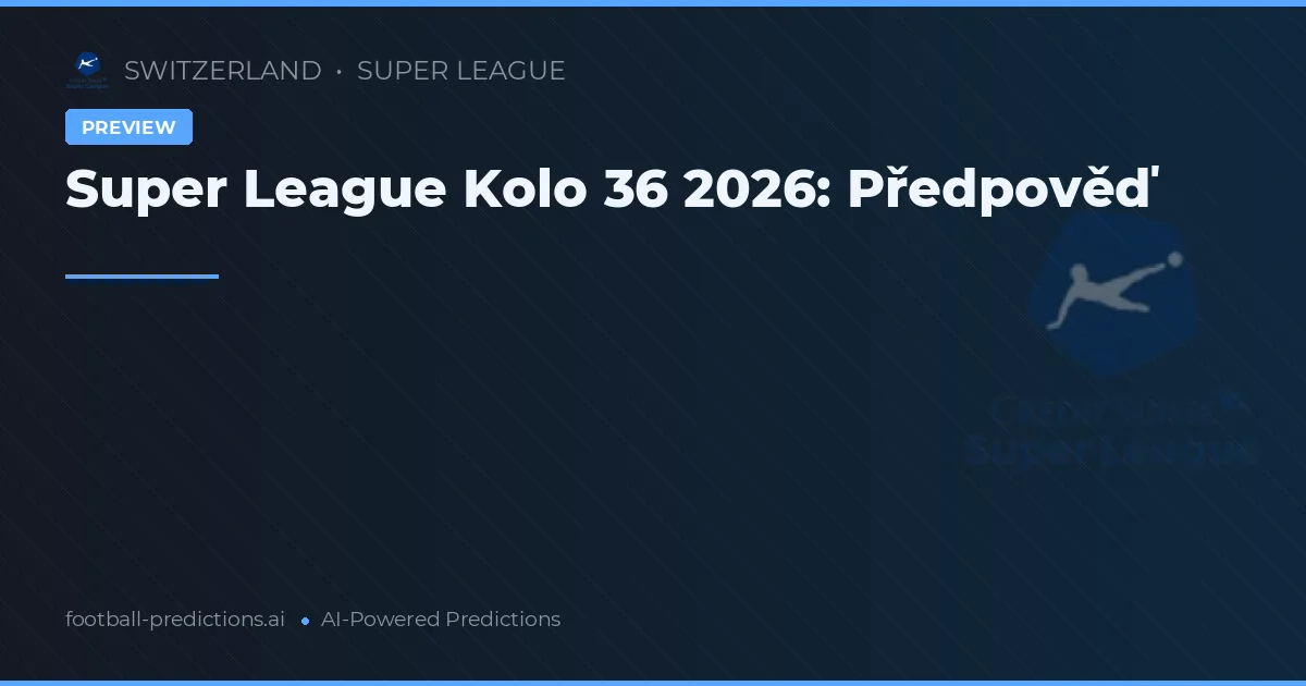 Super League Kolo 36 2026: Předpověď