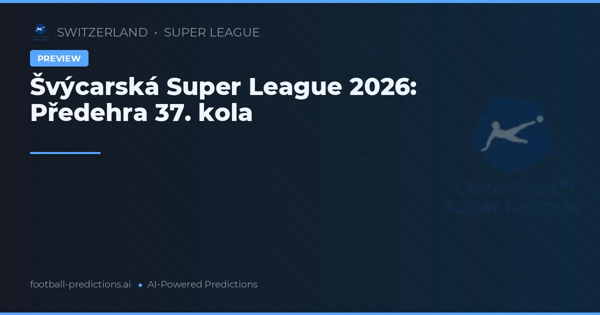 Švýcarská Super League 2026: Předehra 37. kola