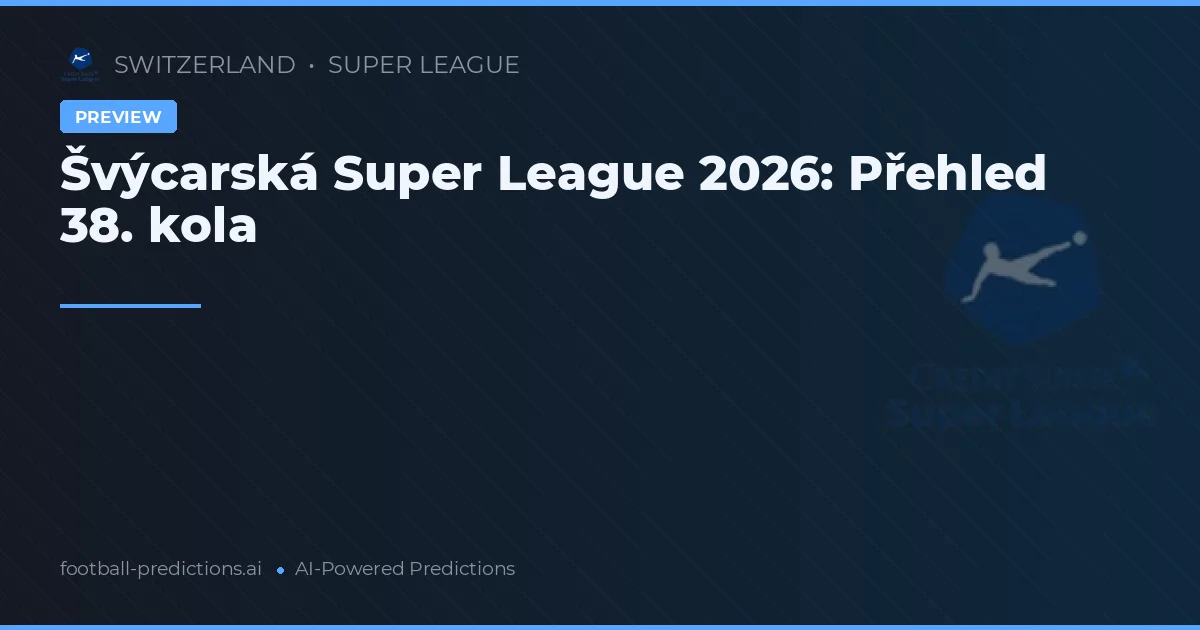 Švýcarská Super League 2026: Přehled 38. kola