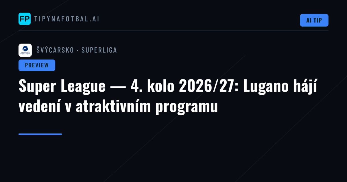 Super League — 4. kolo 2026/27: Lugano hájí vedení v atraktivním programu
