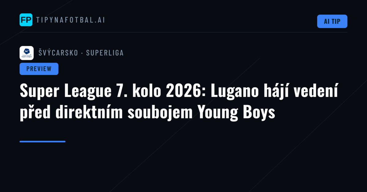 Super League 7. kolo 2026: Lugano hájí vedení před direktním soubojem Young Boys