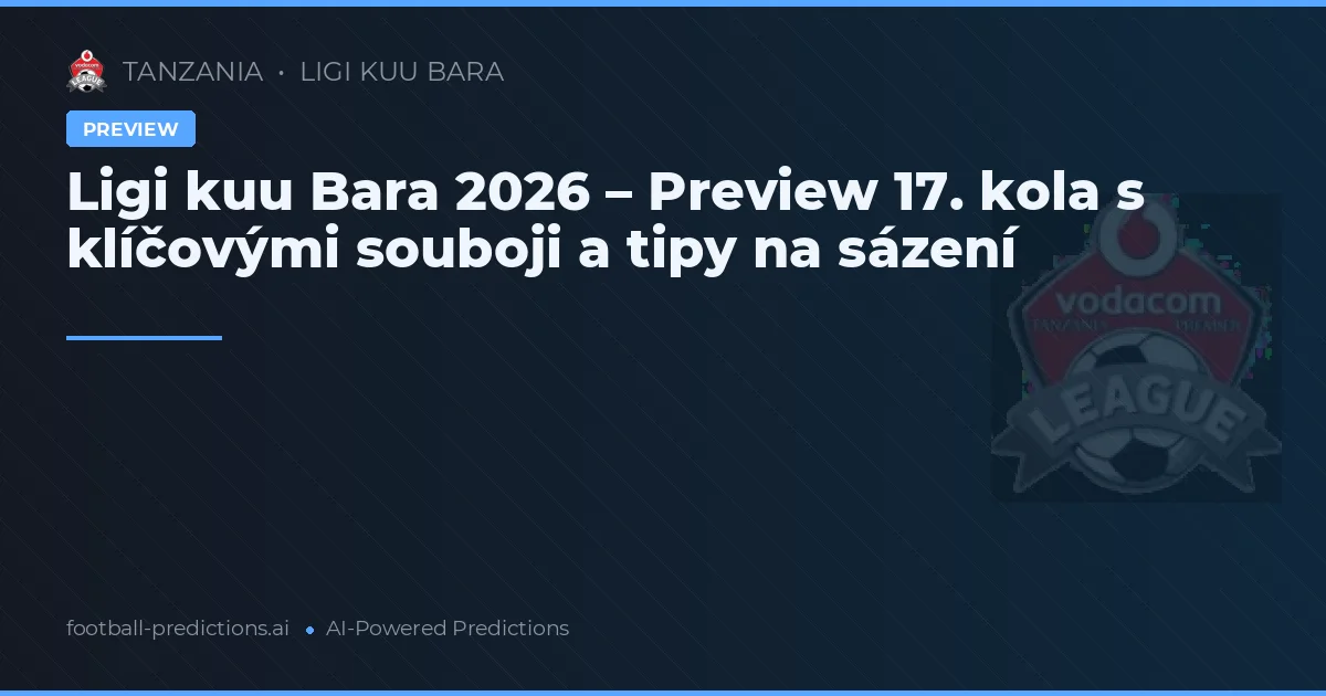 Ligi kuu Bara 2026 – Preview 17. kola s klíčovými souboji a tipy na sázení