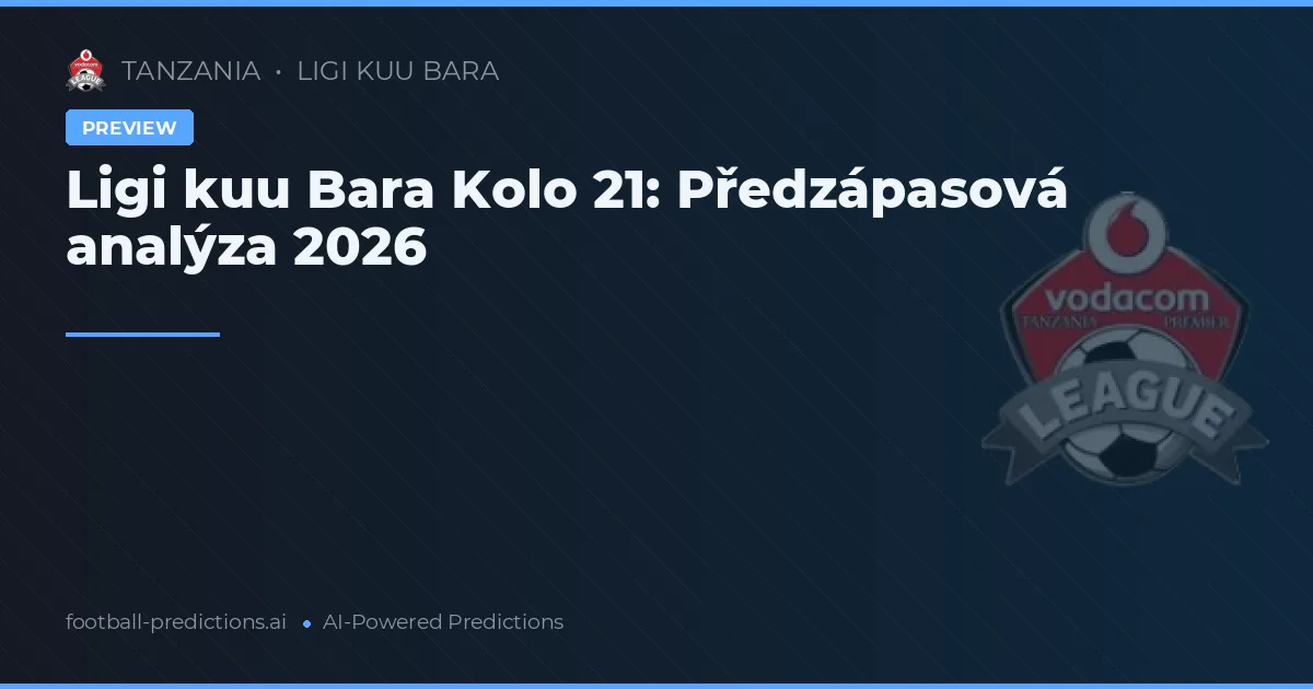 Ligi kuu Bara Kolo 21: Předzápasová analýza 2026