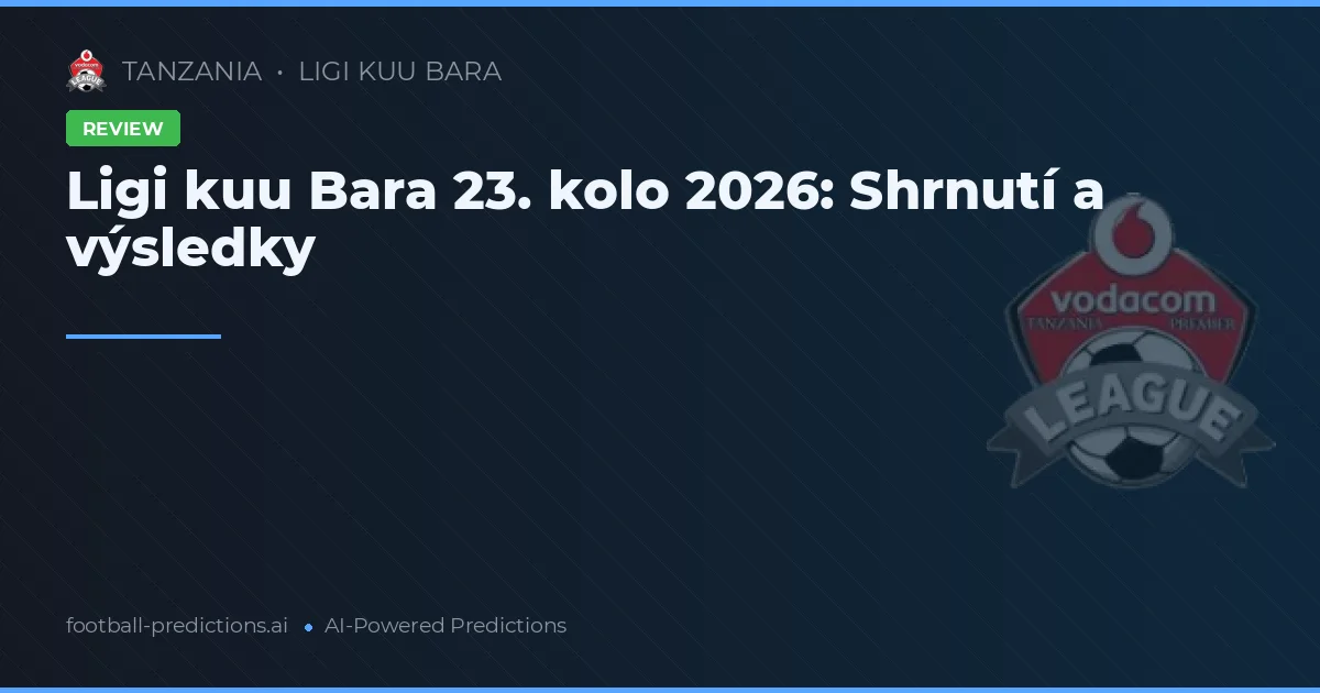Ligi kuu Bara 23. kolo 2026: Shrnutí a výsledky