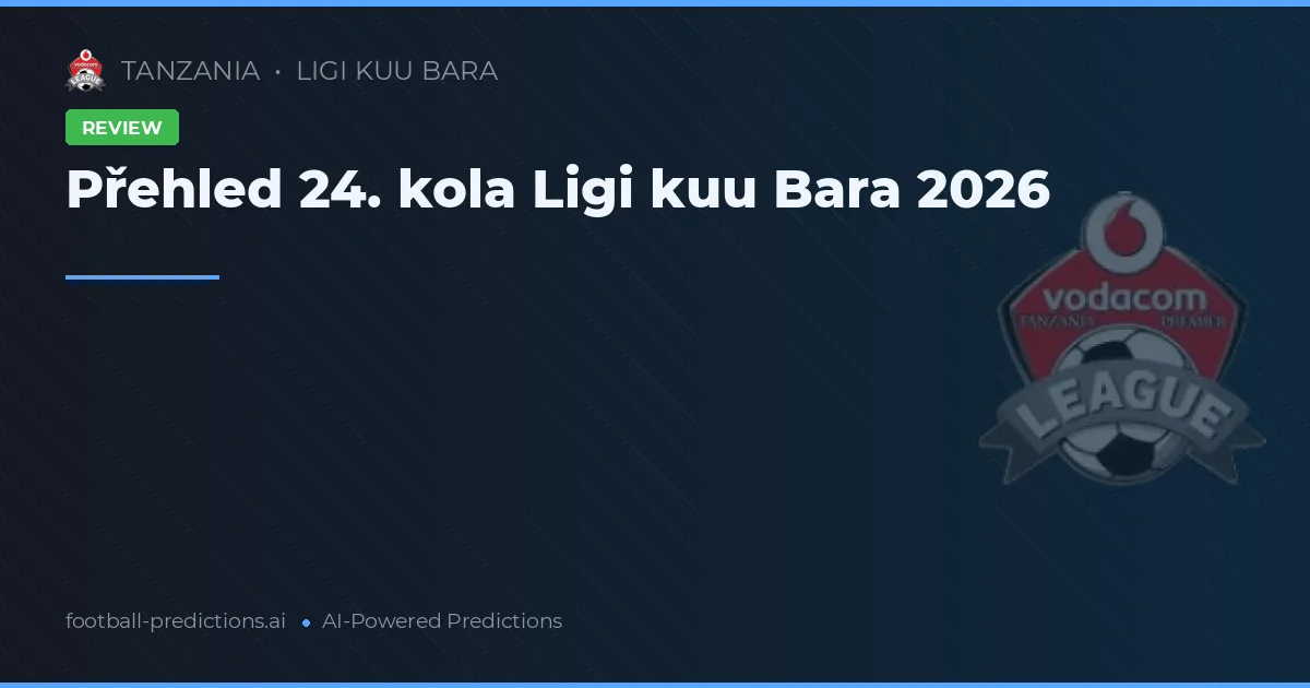Přehled 24. kola Ligi kuu Bara 2026