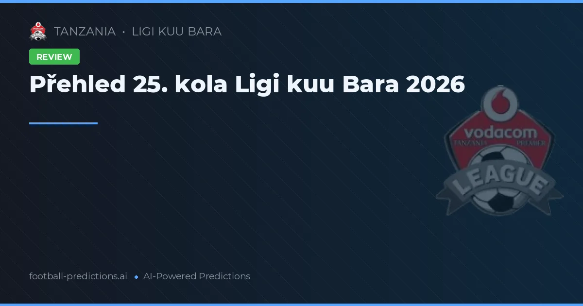 Přehled 25. kola Ligi kuu Bara 2026