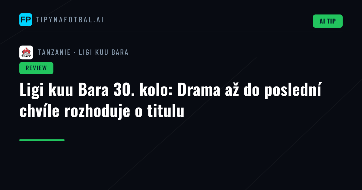 Ligi kuu Bara 30. kolo: Drama až do poslední chvíle rozhoduje o titulu