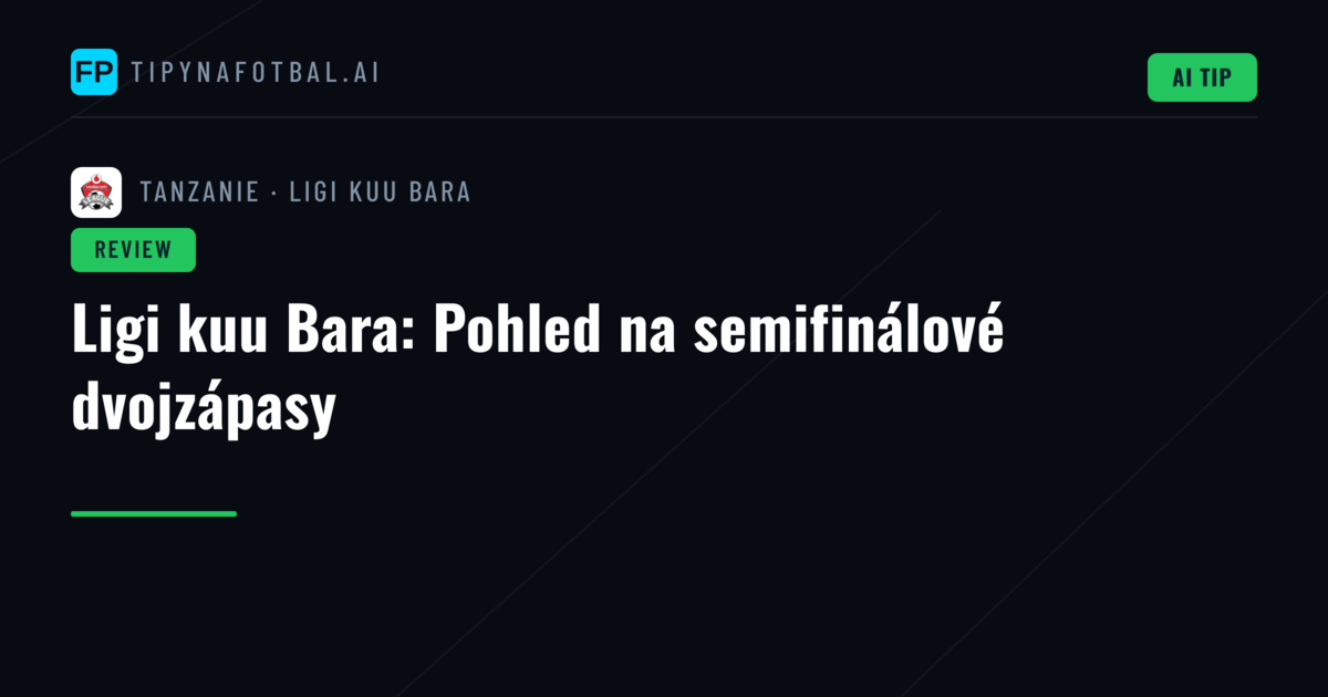 Ligi kuu Bara: Pohled na semifinálové dvojzápasy
