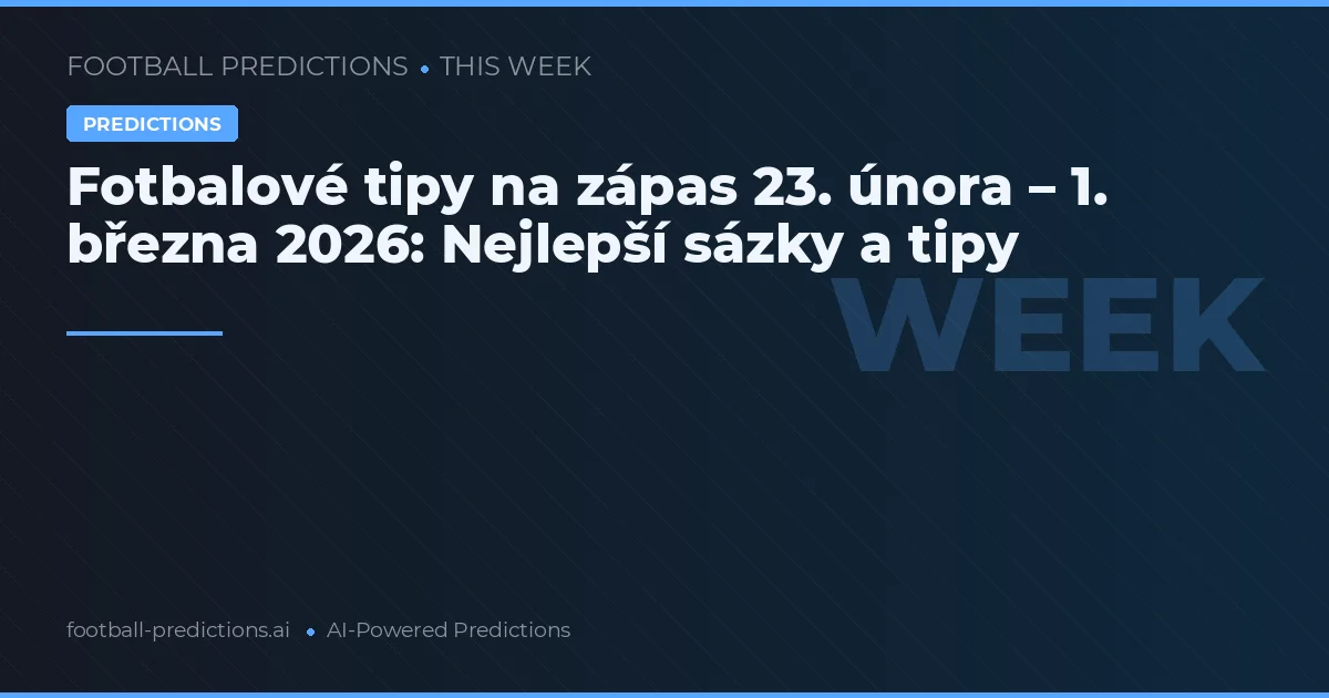 Fotbalové tipy na zápas 23. února – 1. března 2026: Nejlepší sázky a tipy