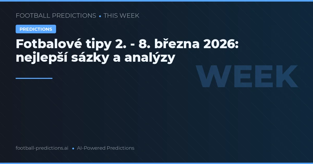 Fotbalové tipy 2. - 8. března 2026: nejlepší sázky a analýzy