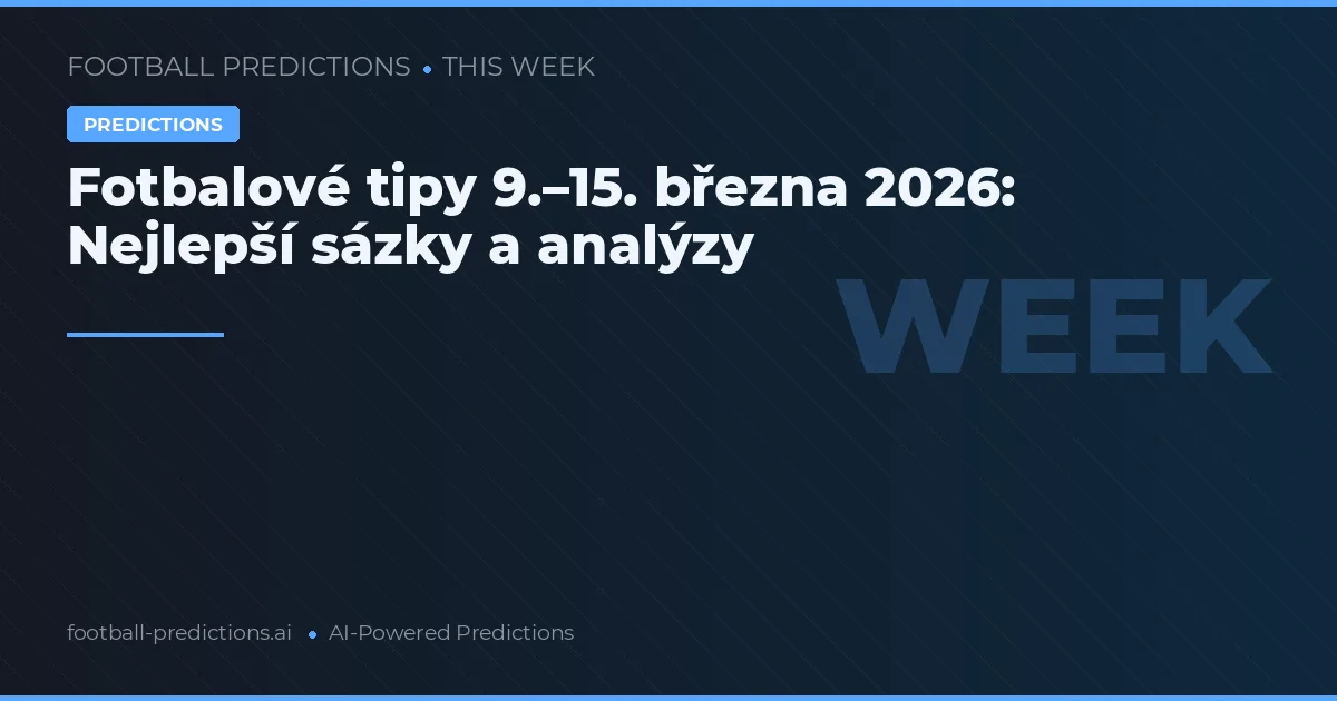 Fotbalové tipy 9.–15. března 2026: Nejlepší sázky a analýzy