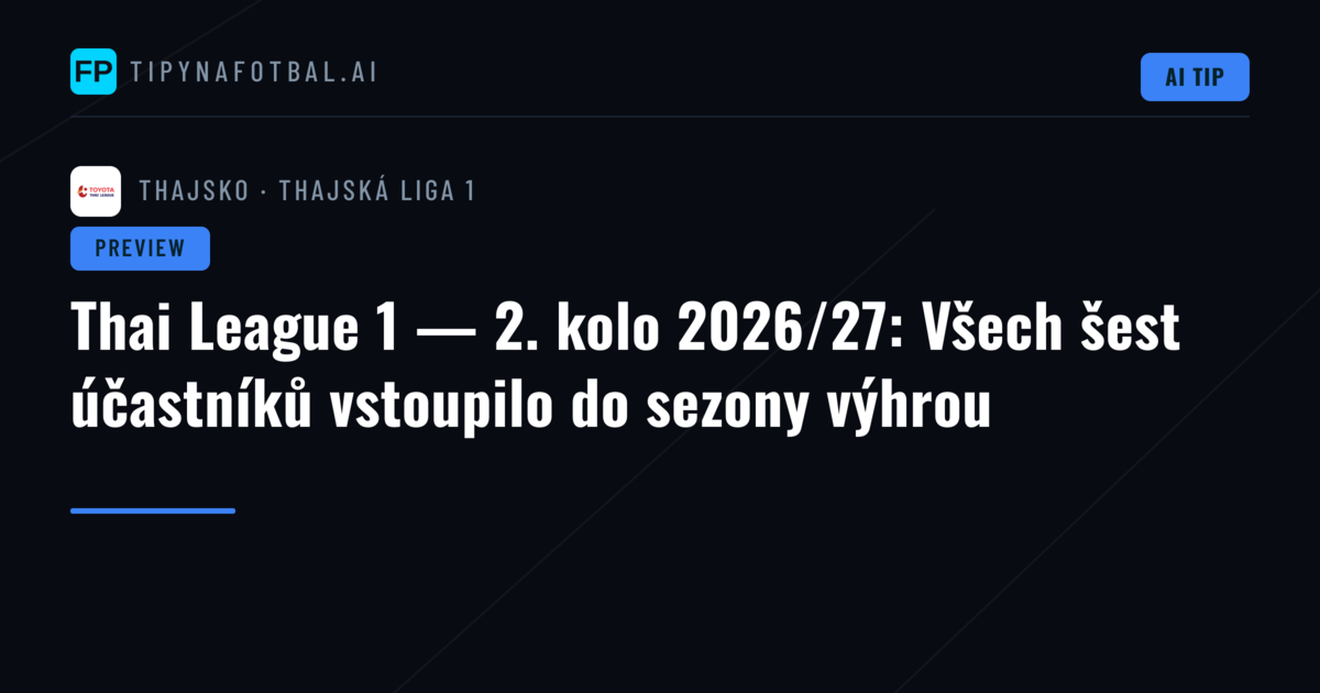 Thai League 1 — 2. kolo 2026/27: Všech šest účastníků vstoupilo do sezony výhrou