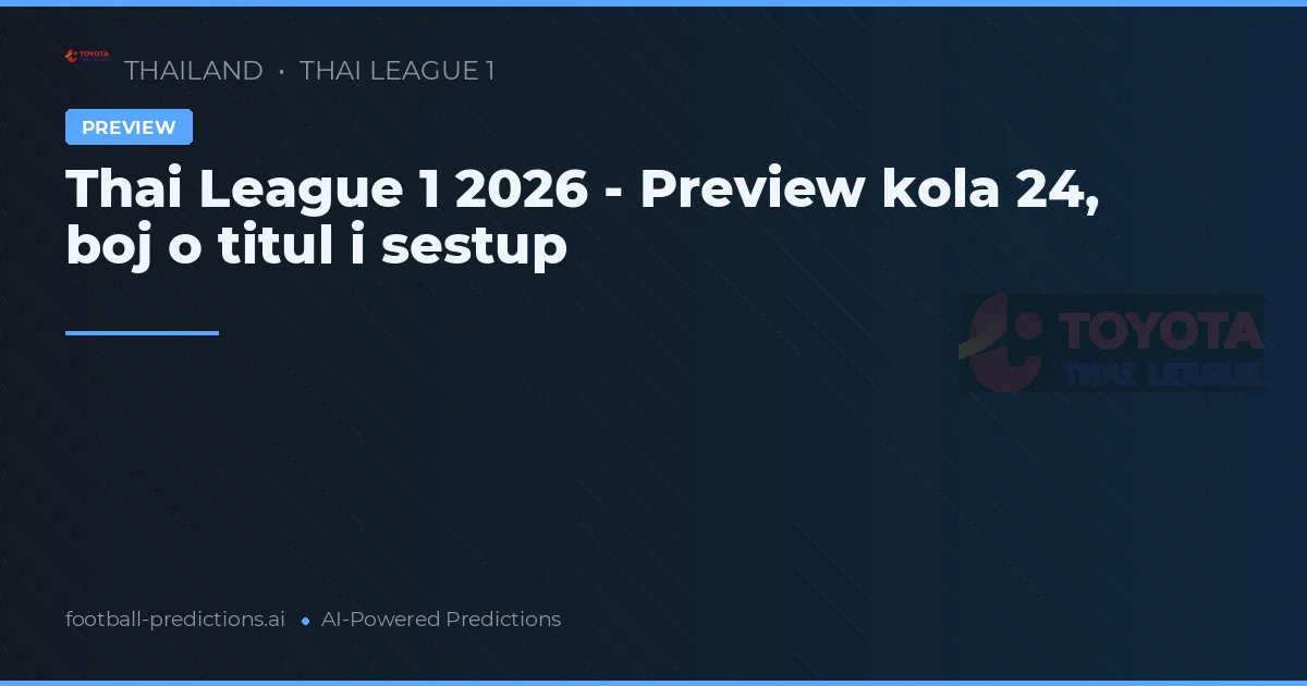 Thai League 1 2026 - Preview kola 24, boj o titul i sestup