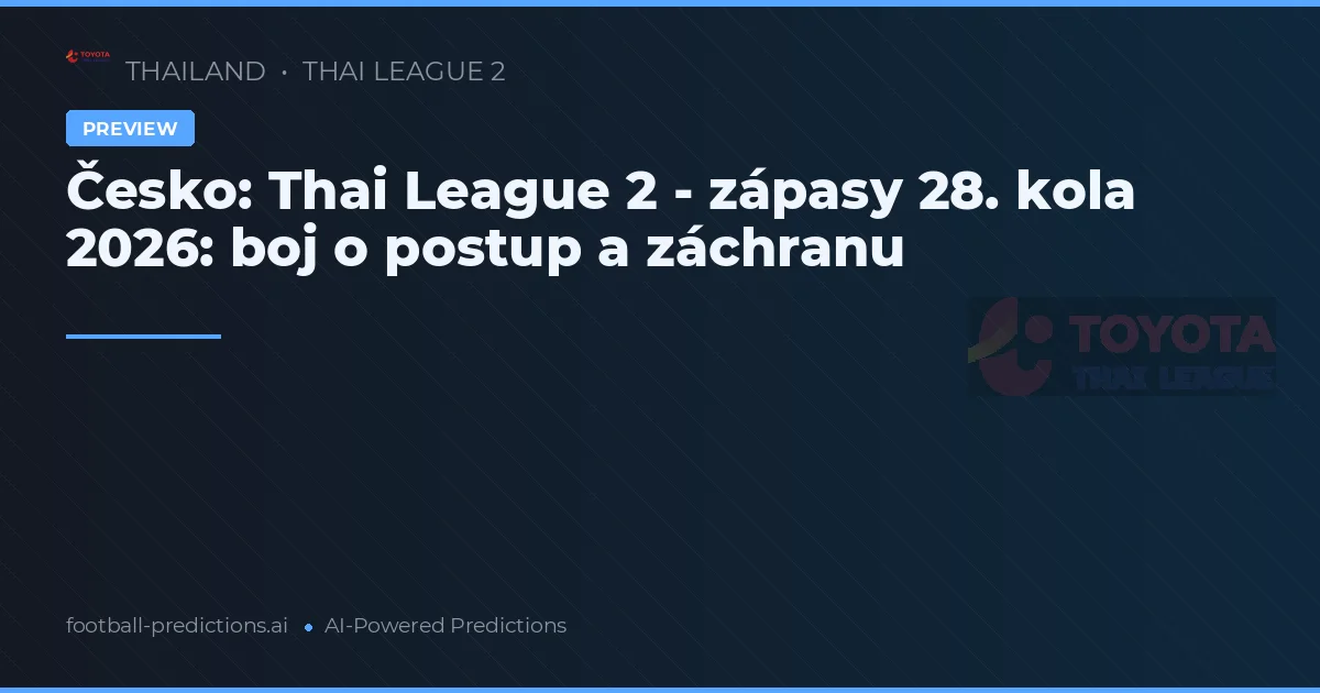 Česko: Thai League 2 - zápasy 28. kola 2026: boj o postup a záchranu