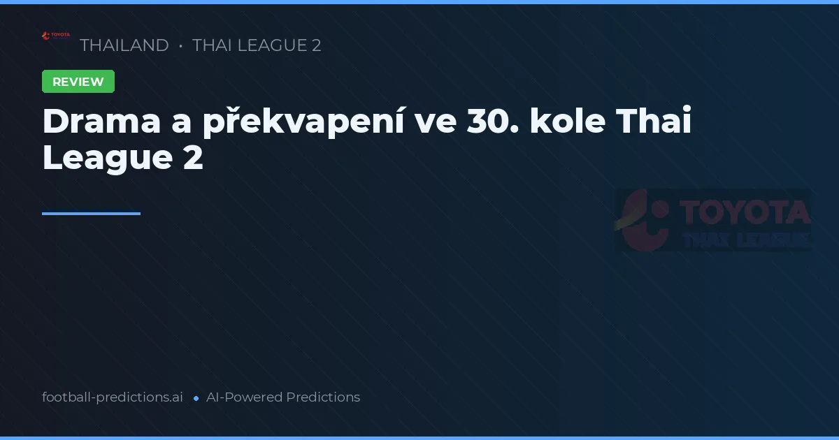 Drama a překvapení ve 30. kole Thai League 2