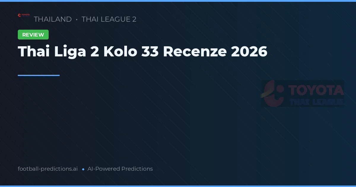 Thai Liga 2 Kolo 33 Recenze 2026